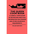 The Queen Cook Book - A Careful Compilation Of Recipes And Practical Information For Cooking And Other Household Requirements