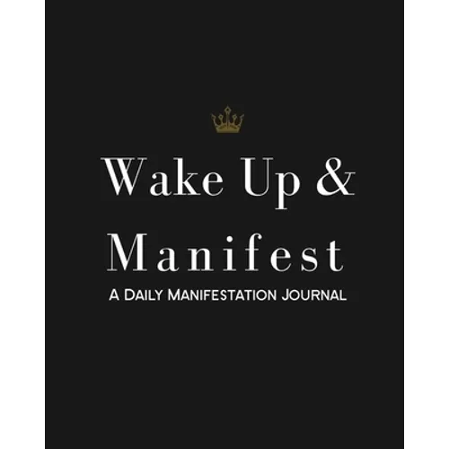 Wake Up & Manifest: A Daily Manifestation Journal