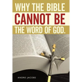 Why the Bible Cannot Be the Word of God.