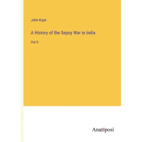 A History of the Sepoy War in India: Vol II