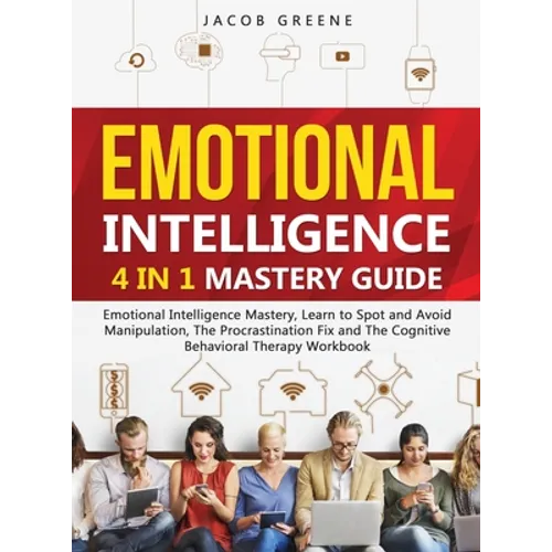 Emotional Intelligence: 4 In 1 Mastery Guide: Emotional Intelligence Mastery, Learn to Spot and Avoid Manipulation, The Procrastination Fix and The Co