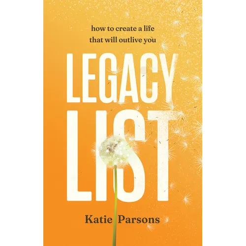 Legacy List: How to Create a Life That Will Outlive You