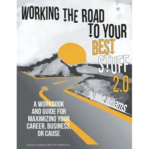 Working the Road to Your Best Stuff 2.0: A Workbook and Guide for Maximizing Your Career, Business, or Cause