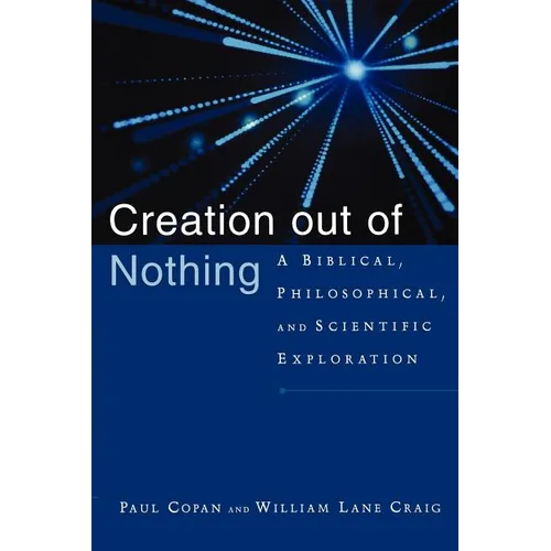Creation Out of Nothing: A Biblical, Philosophical, and Scientific Exploration