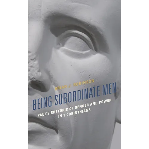 Being Subordinate Men: Paul's Rhetoric of Gender and Power in 1 Corinthians