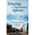 Singing Into Splintered Spaces: The Rhythms of Mission and Spiritual Discipline