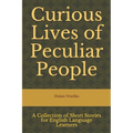 Curious Lives of Peculiar People: A Collection of Short Stories for English Language Learners