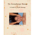 The Aromatherapy Massage A Guide to Facial Massage
