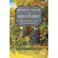 Bearing Fruit for His Glory: What God Wants to Do in and Through Us