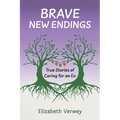 Brave New Endings: True Stories of Caring for an Ex