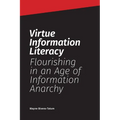 Virtue Information Literacy: Flourishing in an Age of Information Anarchy