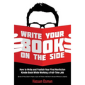 Write Your Book on the Side: How to Write and Publish Your First Nonfiction Kindle Book While Working a Full-Time Job (Even if You Don't Have a Lot
