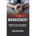 Anger Management: A comprehensive self-help guide to managing anger, reducing anxiety, and mastering your emotions!