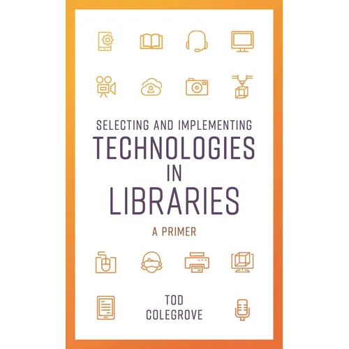 Selecting and Implementing Technologies in Libraries: A Primer