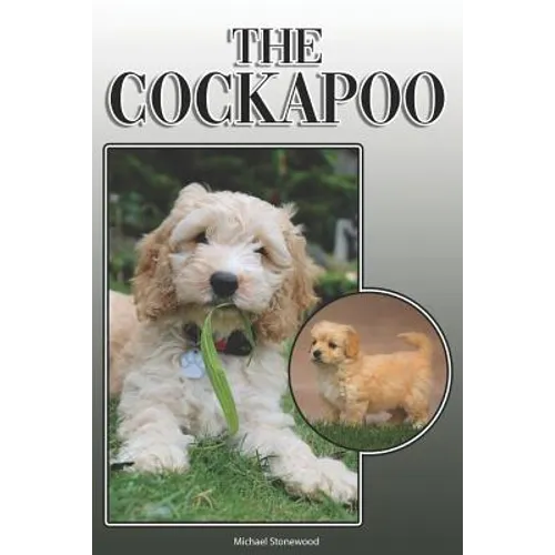 The Cockapoo: A Complete and Comprehensive Owners Guide To: Buying, Owning, Health, Grooming, Training, Obedience, Understanding and