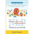 Nlp: Neuro-Linguistic Programming: Techniques for Your Best Self: Hack Your Mind for Healthier Relationships, More Self-Con