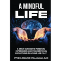 A Mindful Life: A Brain Surgeon's Personal Experiences and Philosophical Reflections On Living Life Fully