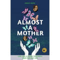 Almost a Mother: Love, Loss, and Finding Your People When Your Baby Dies