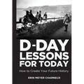 D-Day Lessons for Today: How to Create Your Future History