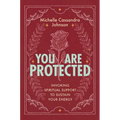 You Are Protected: Invoking Spiritual Support to Sustain Your Energy