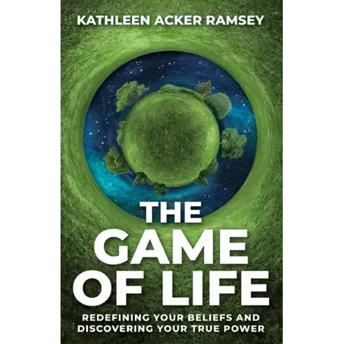 The Game of Life: Redefining Your Beliefs and Discovering Your True Power