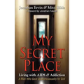 My Secret Place: Living with AIDS & Addiction - A Man Who Gave Up Homosexuality for God