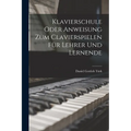 Klavierschule Oder Anweisung Zum Clavierspielen Für Lehrer Und Lernende
