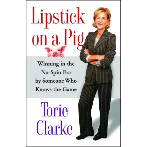 Lipstick on a Pig: Winning in the No-Spin Era by Someone Who Knows the Game