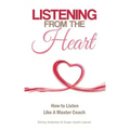 Listening From the Heart: How To Listen Like A Master Coach