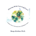 Flowing With Universal Laws: Cosmic Laws, Universal Laws, Subsidiary Laws