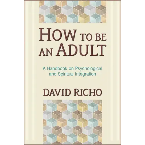 How to Be an Adult: A Handbook on Psychological and Spiritual Integration