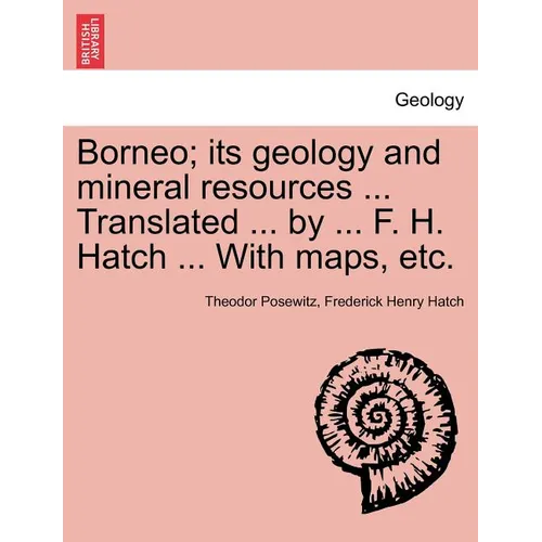 Borneo; its geology and mineral resources ... Translated ... by ... F. H. Hatch ... With maps, etc.