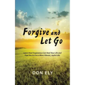 Forgive and Let Go: Learn How Forgiveness Can Heal Your Life and Free You to Live a More Vibrant, Joyful Life!