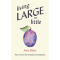 Living Large on Little: How to See the Invitation in Limitation