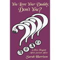 You Love Your Daddy, Don't You?: A True Tragedy about Sexual Abuse