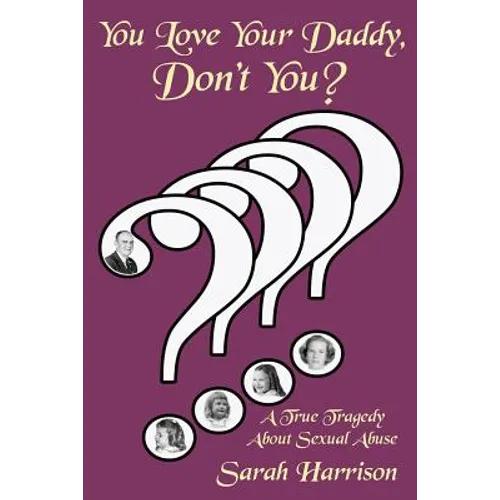 You Love Your Daddy, Don't You?: A True Tragedy about Sexual Abuse