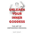 Unleash Your Inner Goddess: The Art of Empowered Dressing