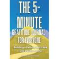 The 5-Minute Gratitude Journal For Everyone: A Daily Journal with Prompts and Quotes for Cultivating a Path to Gratitude: A Daily Journal with Prompts