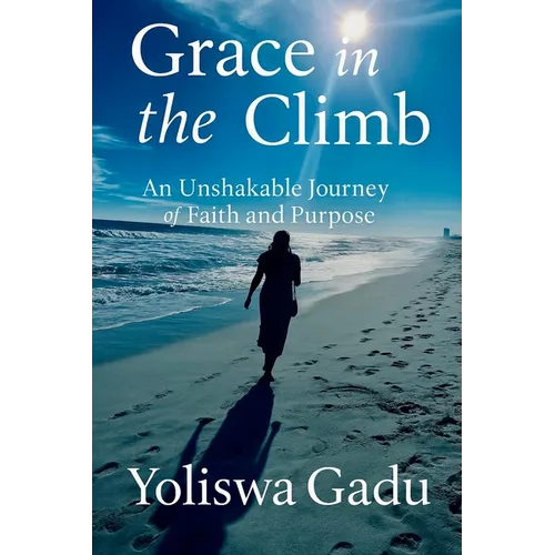 Grace in the Climb: An Unshakable Journey of Faith and Purpose