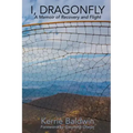 I, Dragonfly: A Memoir of Recovery and Flight