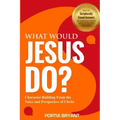 What Would Jesus Do?: Character Building From the Voice and Perspective of Christ