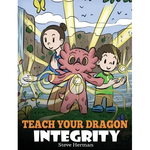 Teach Your Dragon Integrity: A Story About Integrity, Honesty, Honor and Positive Moral Behaviors