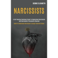 Narcissists: A Self-healing Emotional Guide to Understand Narcissism and Narcissistic Personality Disorder (Guide to Understand Nar