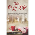 The Cozy Life: Rediscover the Joy of the Simple Things Through the Danish Concept of Hygge