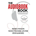 The Audiobook Book: An Audiobook Production Guide for Indie Authors & Narrators
