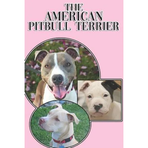 The American Pitbull Terrier: A Complete and Comprehensive Beginners Guide To: Buying, Owning, Health, Grooming, Training, Obedience, Understanding