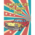 Classic Car Coloring Book: A Fun Collection Colouring Pages of American Muscle Cars For Kids Relaxation for Adults Car Lovers