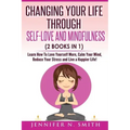Self Love: Changing Your Life Through Self-Love and Mindfulness (2 Books In 1), Learn How To Love Yourself More, Calm Your Mind,