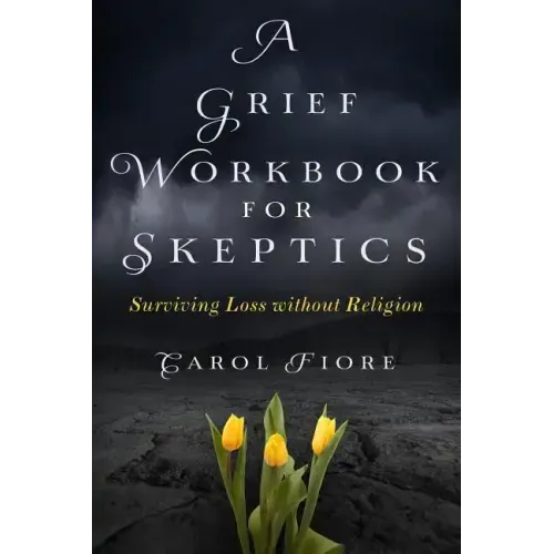 A Grief Workbook for Skeptics: Surviving Loss without Religion