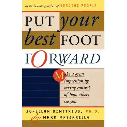 Put Your Best Foot Forward: Make a Great Impression by Taking Control of How Others See You